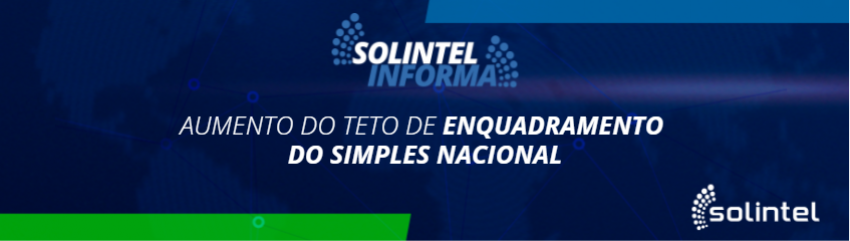 Solintel Informa:  AUMENTO DO TETO DE ENQUADRAMENTO DO SIMPLES NACIONAL