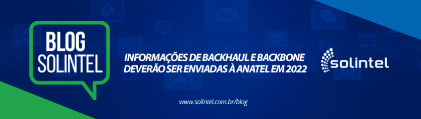 Solintel Informa: Informaes de Backhaul e Backbone devero ser enviadas  ANATEL em 2022
