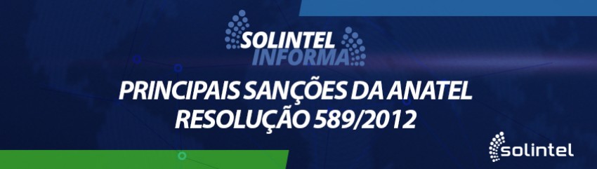 Solintel Informa: Principais Sanes da Anatel - Resoluo 589/2012