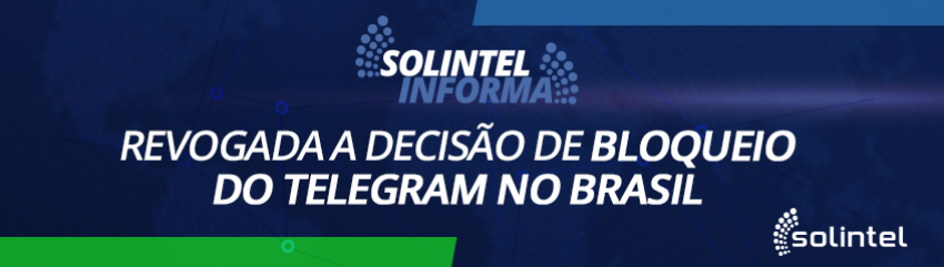 Solintel Informa: Revogada a decisão de bloqueio do Telegram no Brasil