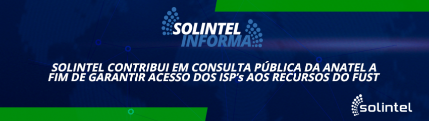 Solintel Informa:  Solintel participa da Consulta Pblica da Anatel sobre acesso dos ISPs aos recursos do FUST