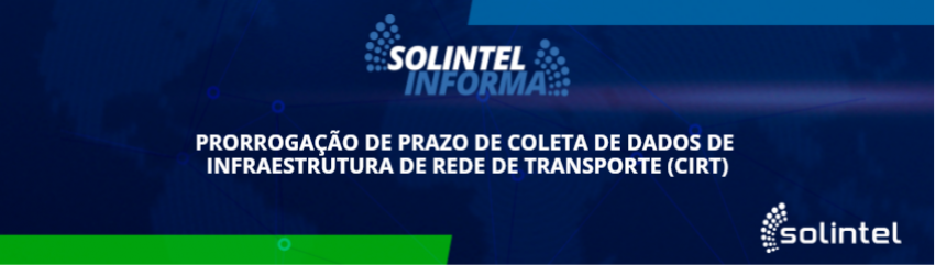Solintel Informa: PRORROGAO DE PRAZO DE COLETA DE DADOS DE INFRAESTRUTURA DE REDE DE TRANSPORTE (CIRT)