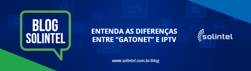 Blog Solintel: ENTENDA AS DIFERENAS ENTRE GATONET E IPTV